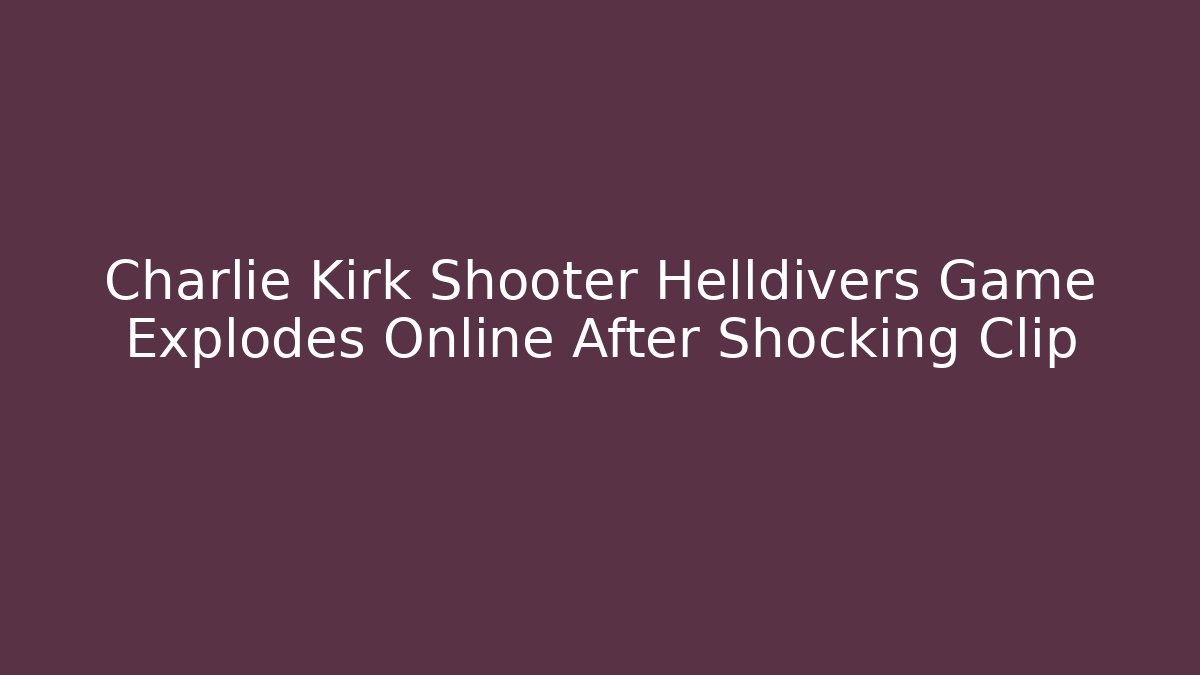 Charlie Kirk Shooter Helldivers Game Explodes Online After Shocking Clip