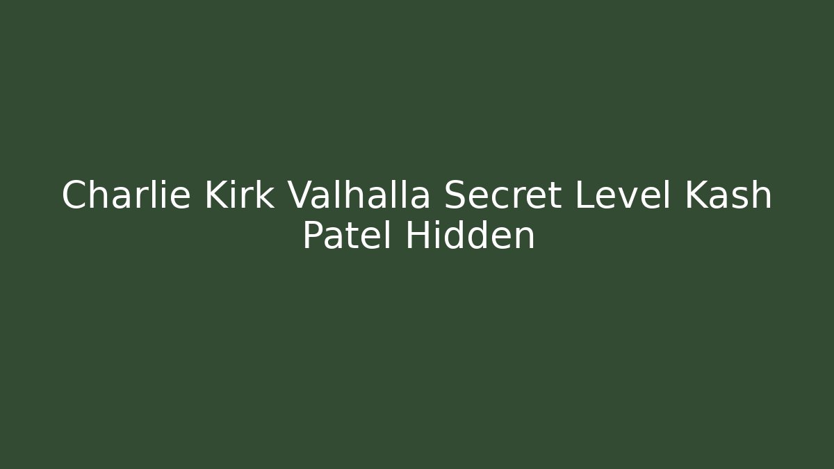 Charlie Kirk Valhalla Secret Level Kash Patel Hidden