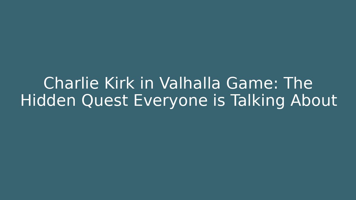 Charlie Kirk in Valhalla Game: The Hidden Quest Everyone is Talking About