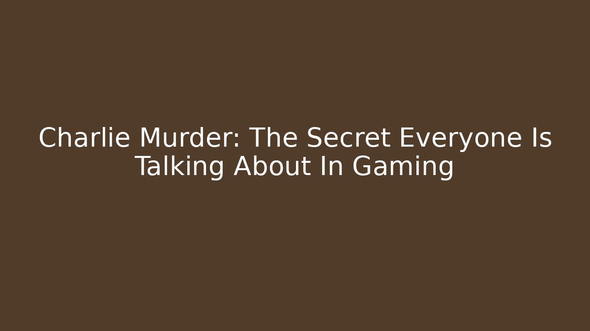 Charlie Murder: The Secret Everyone Is Talking About In Gaming