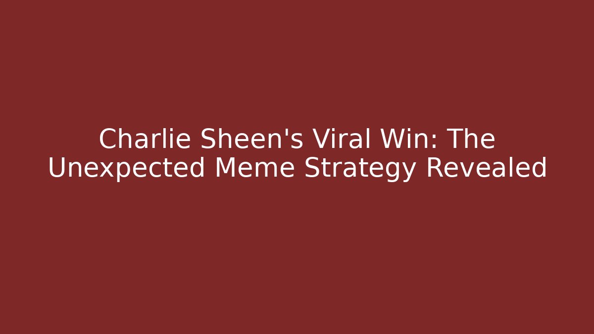 Charlie Sheen's Viral Win: The Unexpected Meme Strategy Revealed