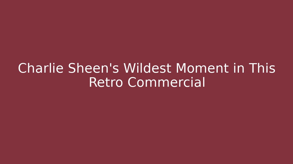 Charlie Sheen’s Wildest Moment in This Retro Commercial