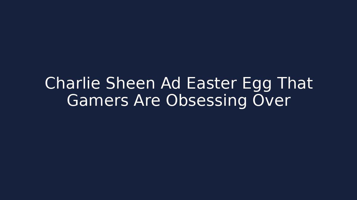 Charlie Sheen Ad Easter Egg That Gamers Are Obsessing Over