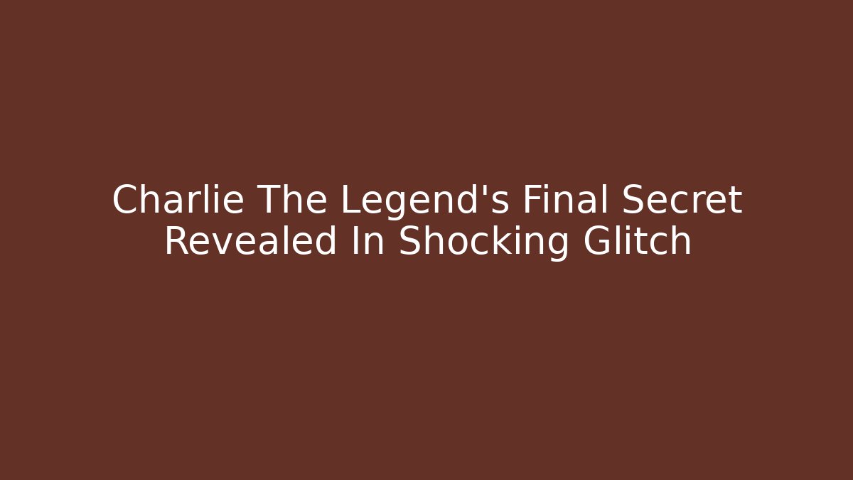 Charlie The Legend's Final Secret Revealed In Shocking Glitch