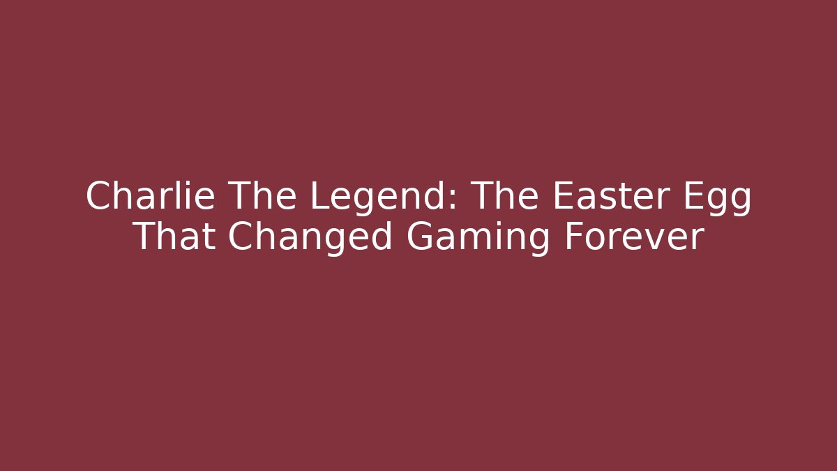 Charlie The Legend: The Easter Egg That Changed Gaming Forever