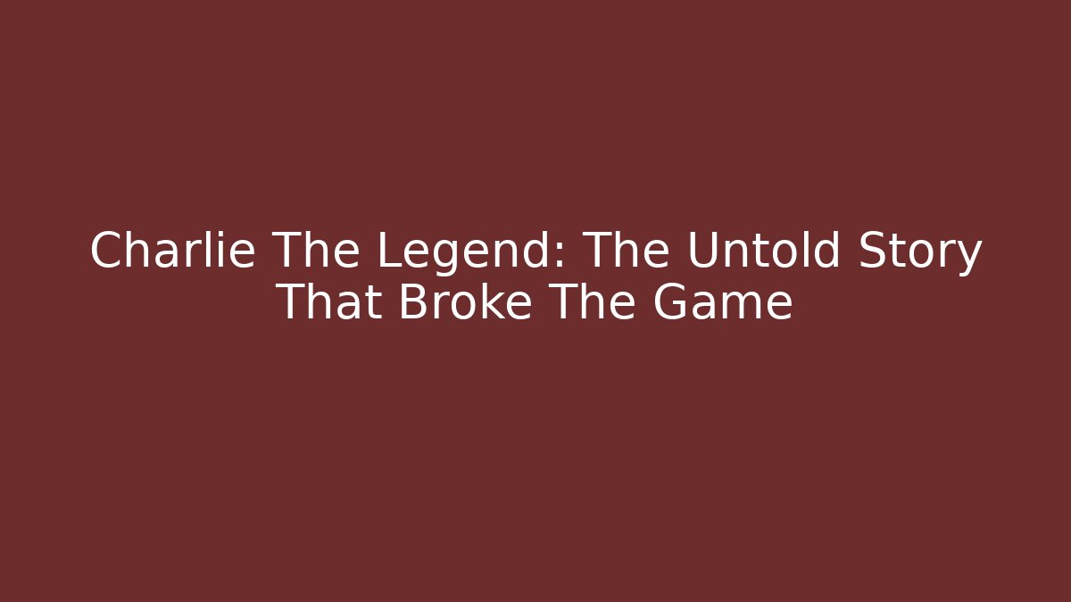 Charlie The Legend: The Untold Story That Broke The Game