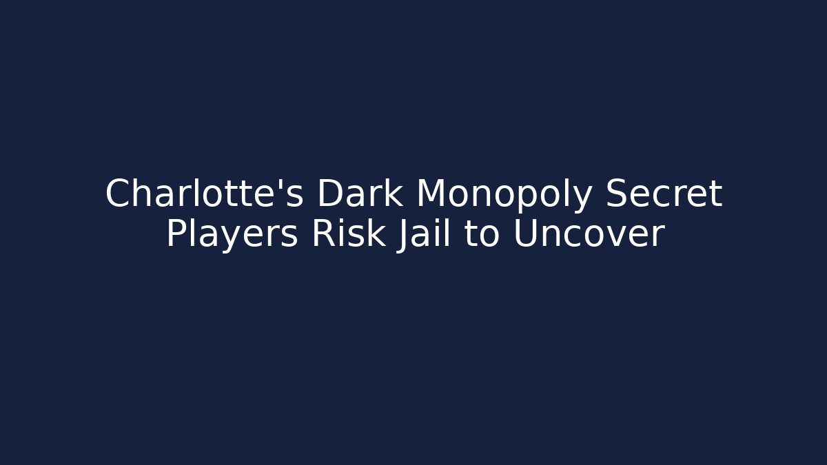 Charlotte's Dark Monopoly Secret Players Risk Jail to Uncover