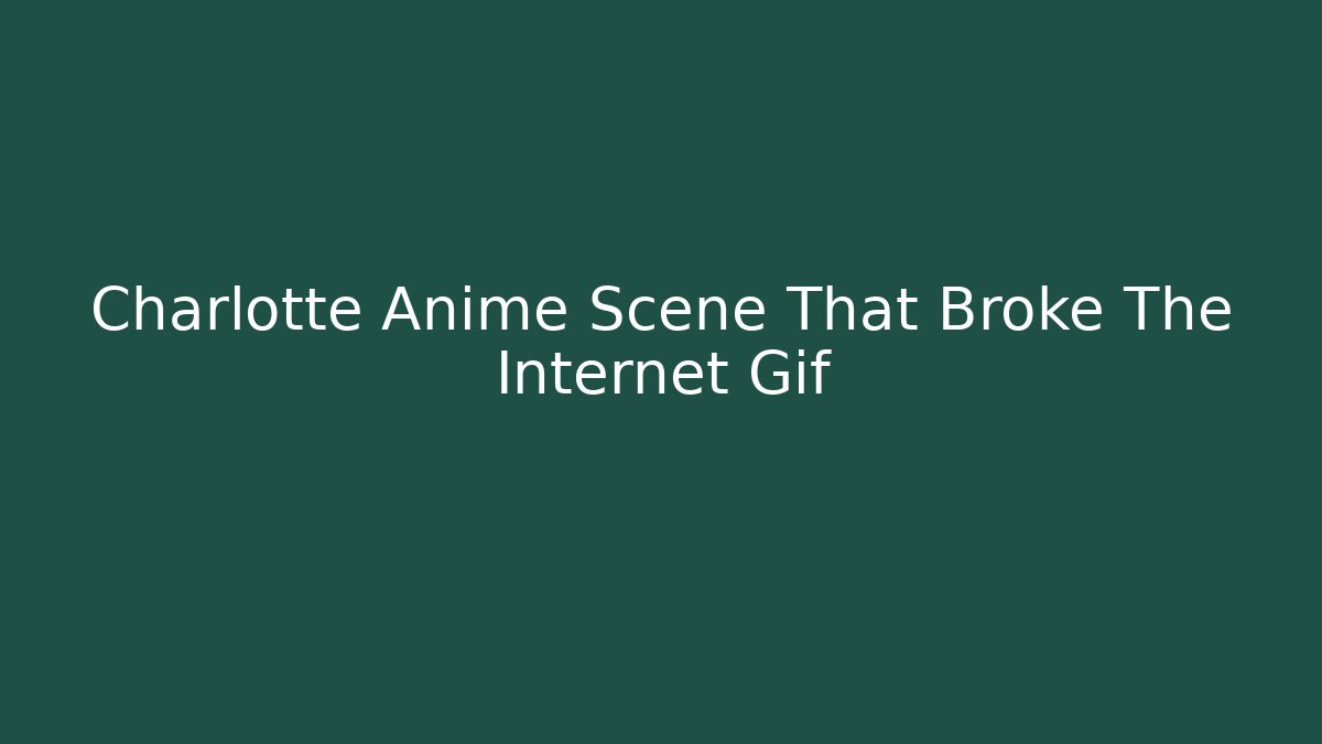 Charlotte Anime Scene That Broke The Internet Gif