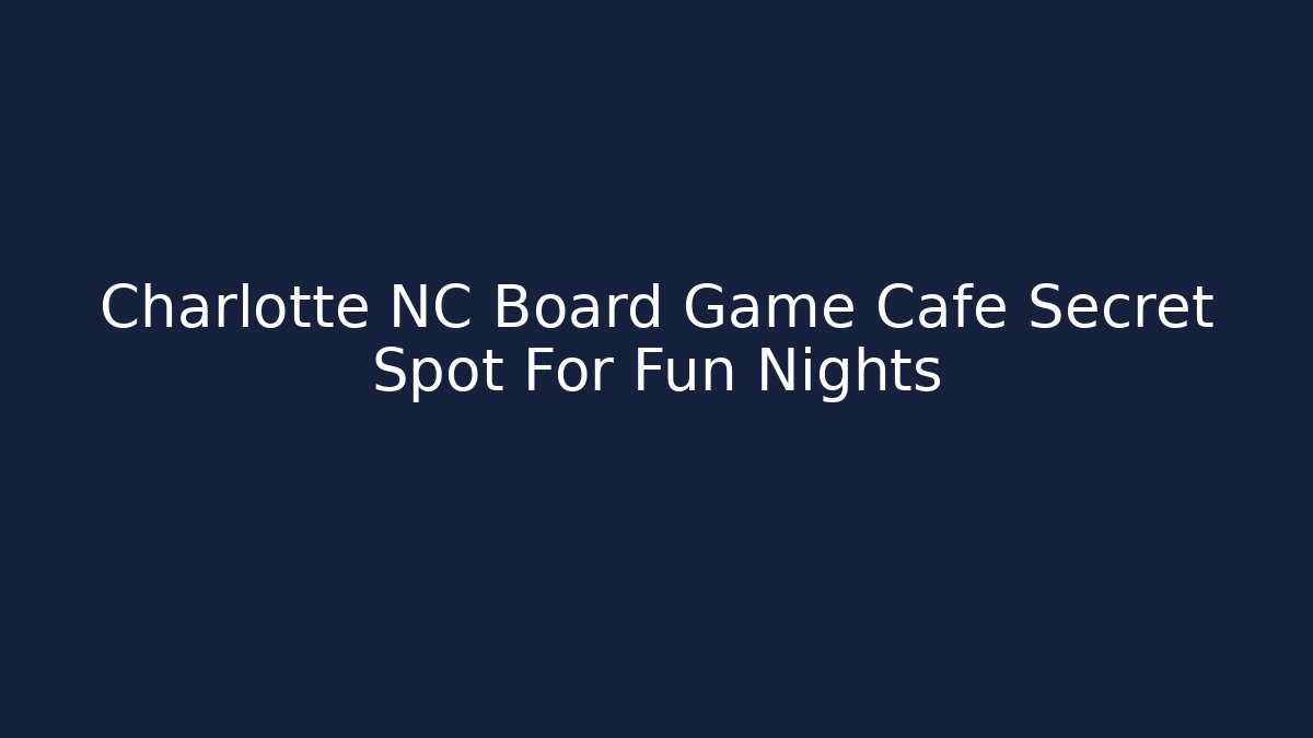 Charlotte NC Board Game Cafe Secret Spot For Fun Nights