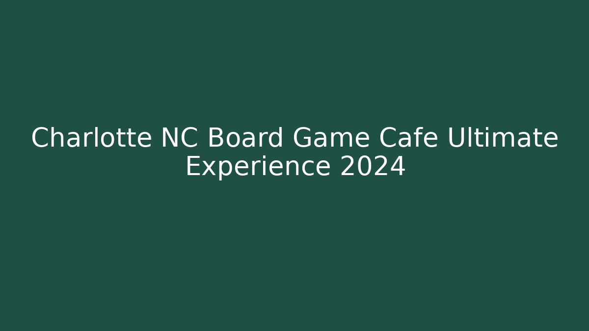 Charlotte NC Board Game Cafe Ultimate Experience 2024