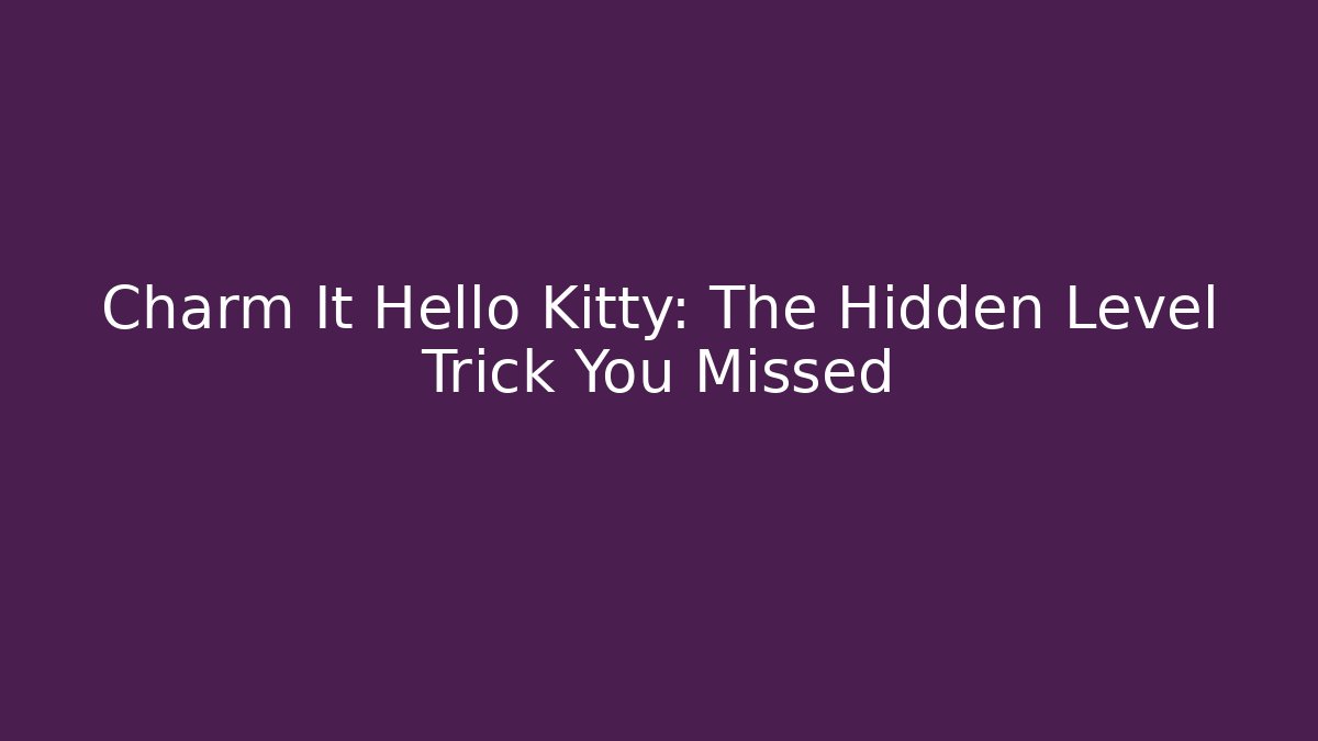 Charm It Hello Kitty: The Hidden Level Trick You Missed
