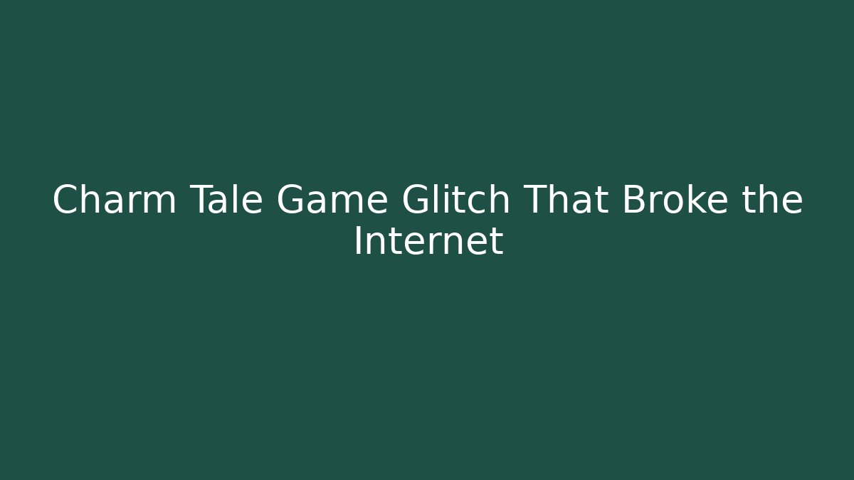 Charm Tale Game Glitch That Broke the Internet
