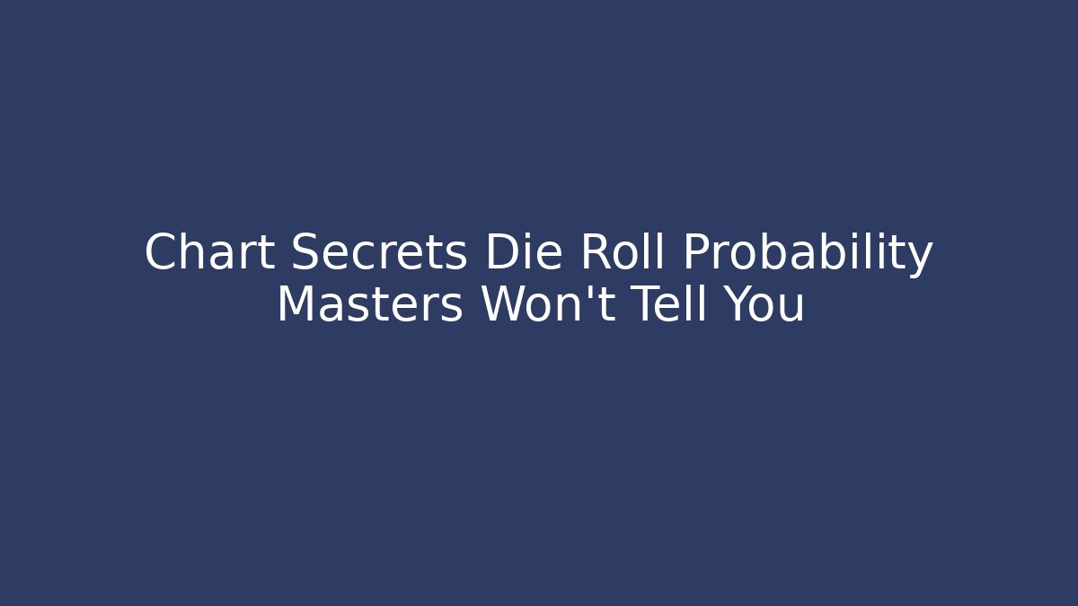 Chart Secrets Die Roll Probability Masters Won't Tell You - Critter Realm
