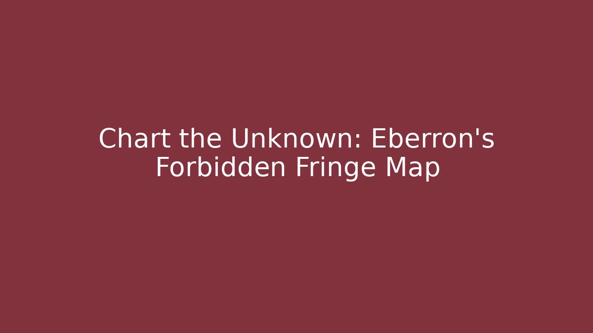 Chart the Unknown: Eberron's Forbidden Fringe Map - Critter Realm