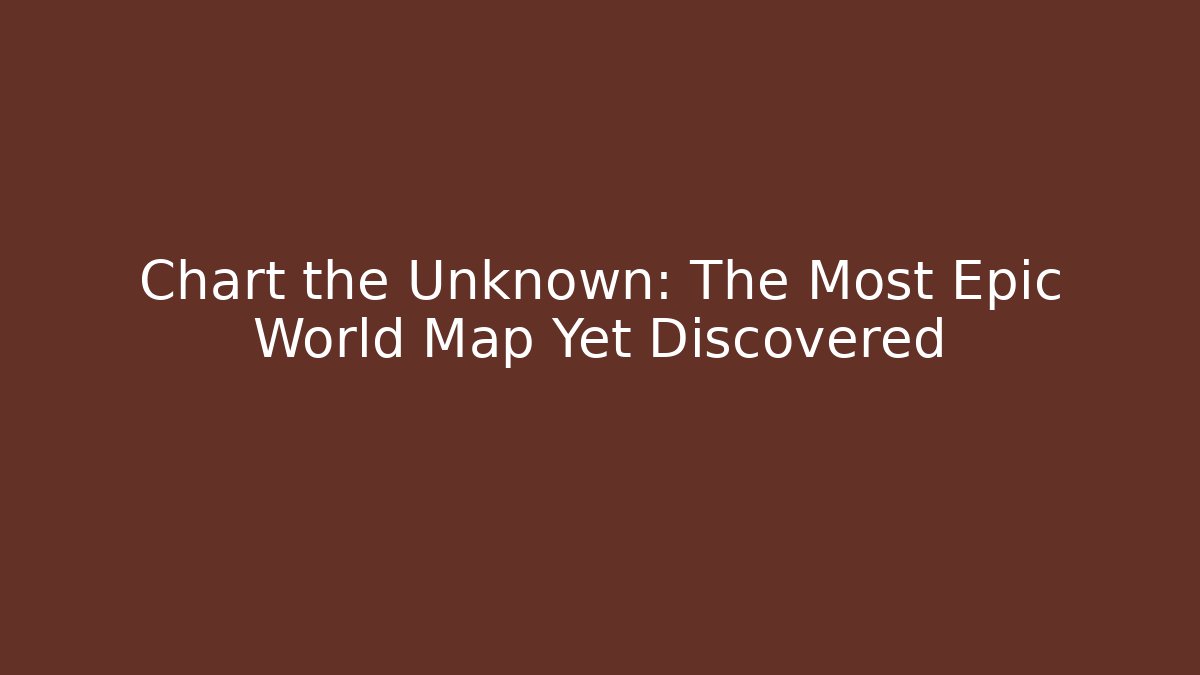 Chart the Unknown: The Most Epic World Map Yet Discovered - Critter Realm