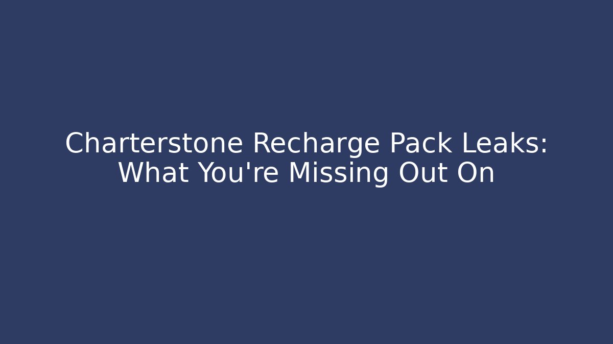 Charterstone Recharge Pack Leaks: What You're Missing Out On