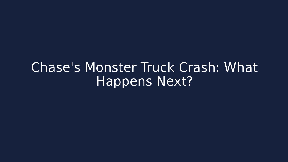 Chase's Monster Truck Crash: What Happens Next?