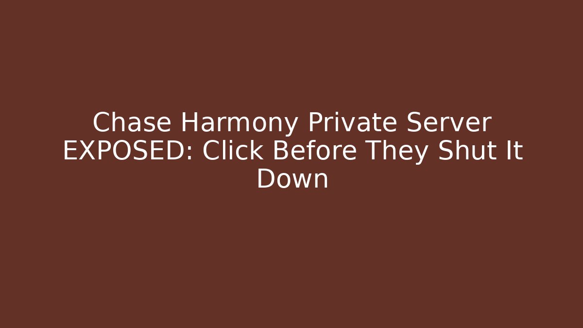 Chase Harmony Private Server EXPOSED: Click Before They Shut It Down