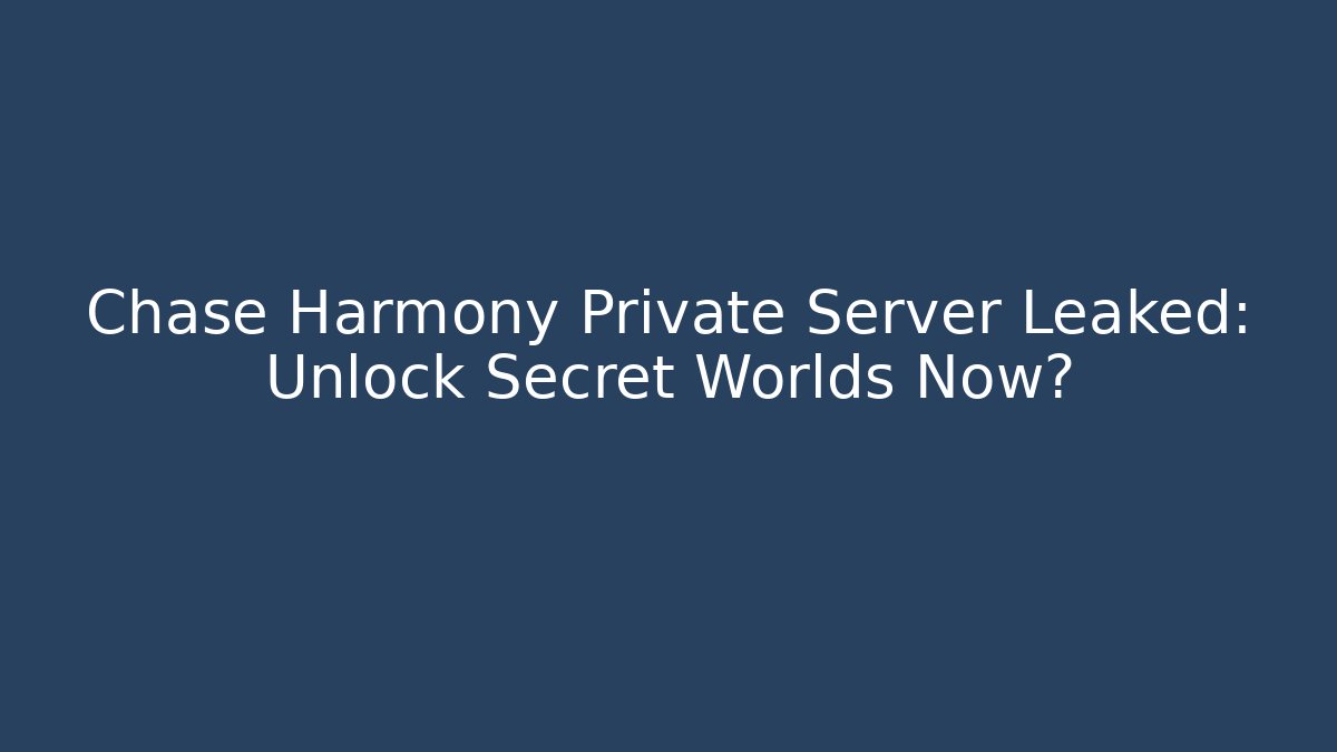 Chase Harmony Private Server Leaked: Unlock Secret Worlds Now?