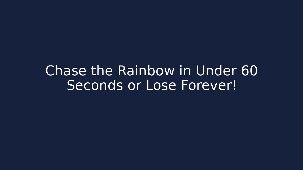 Chase the Rainbow in Under 60 Seconds or Lose Forever!