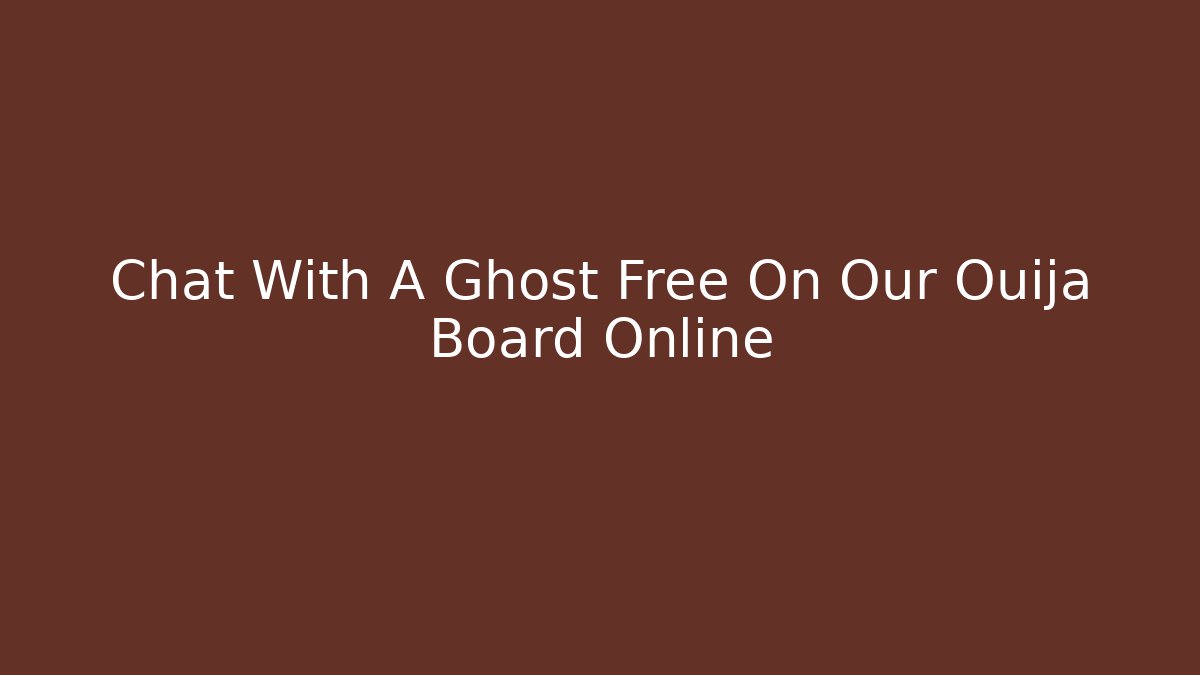 Chat With A Ghost Free On Our Ouija Board Online