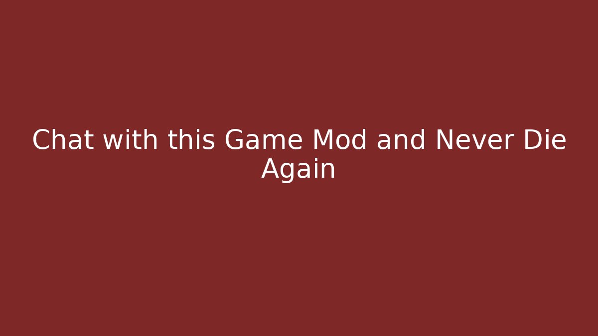 Chat with this Game Mod and Never Die Again