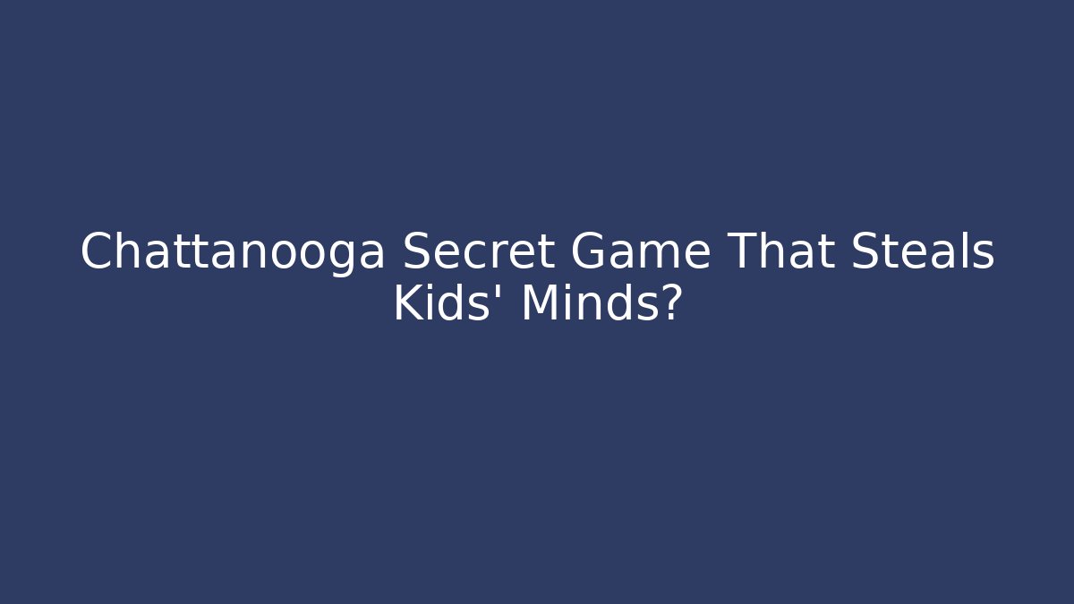 Chattanooga Secret Game That Steals Kids' Minds? - Critter Realm