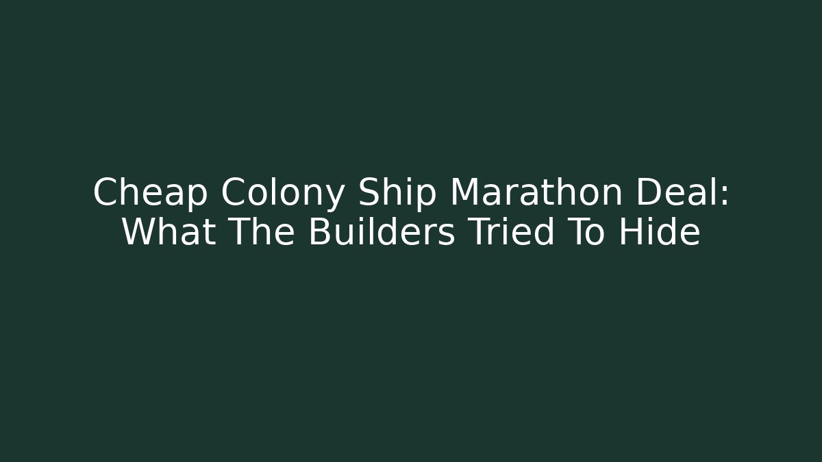 Cheap Colony Ship Marathon Deal: What The Builders Tried To Hide