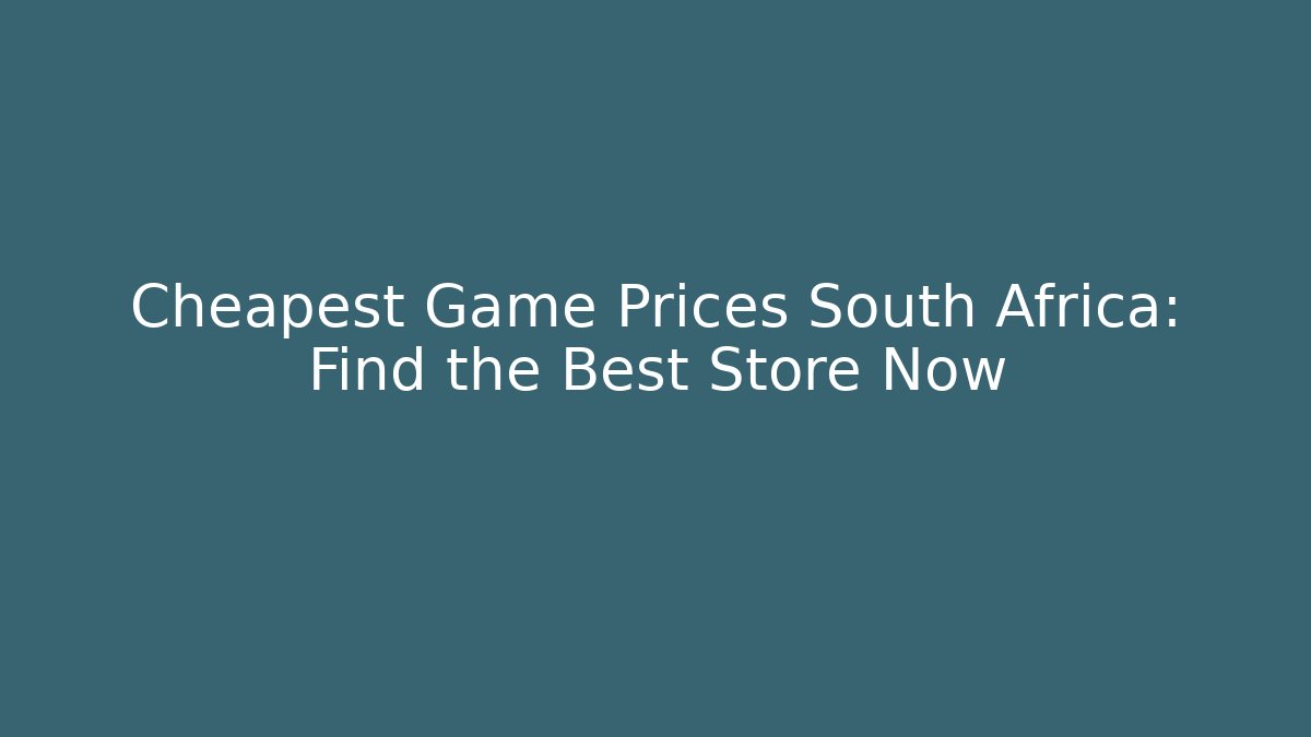 Cheapest Game Prices South Africa: Find the Best Store Now