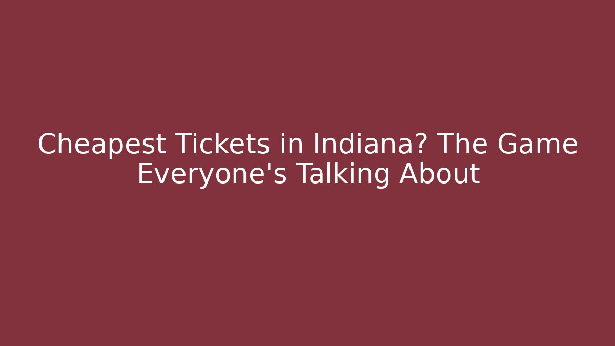 Cheapest Tickets in Indiana? The Game Everyone's Talking About