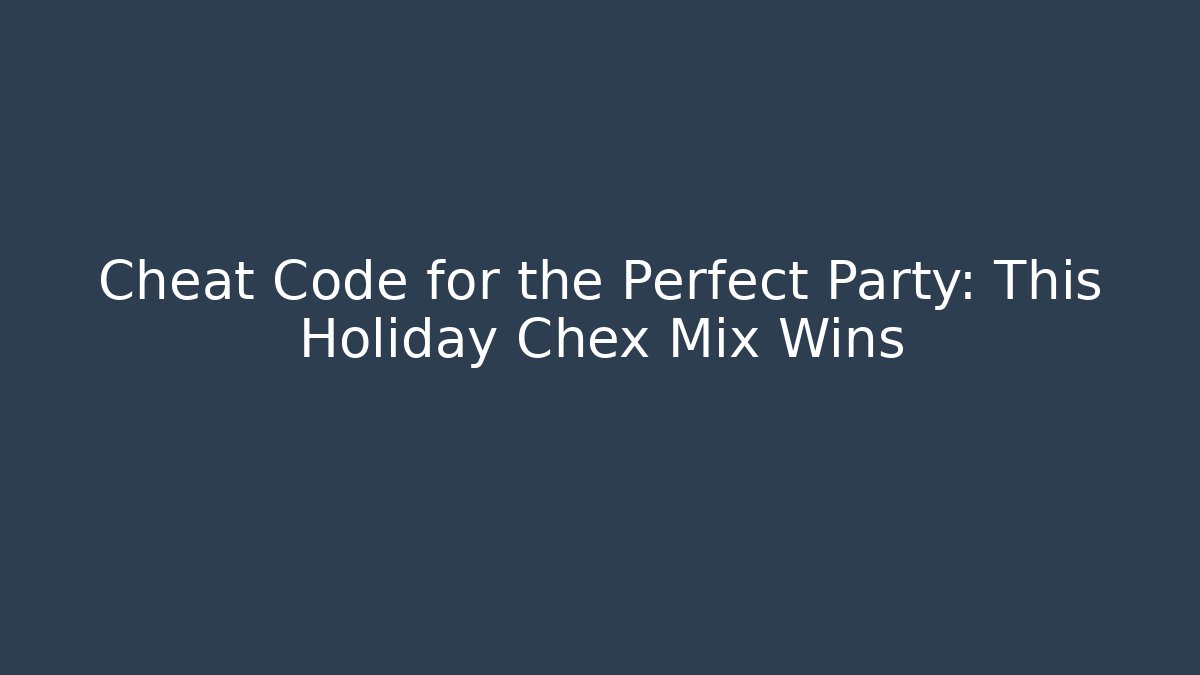 Cheat Code for the Perfect Party: This Holiday Chex Mix Wins