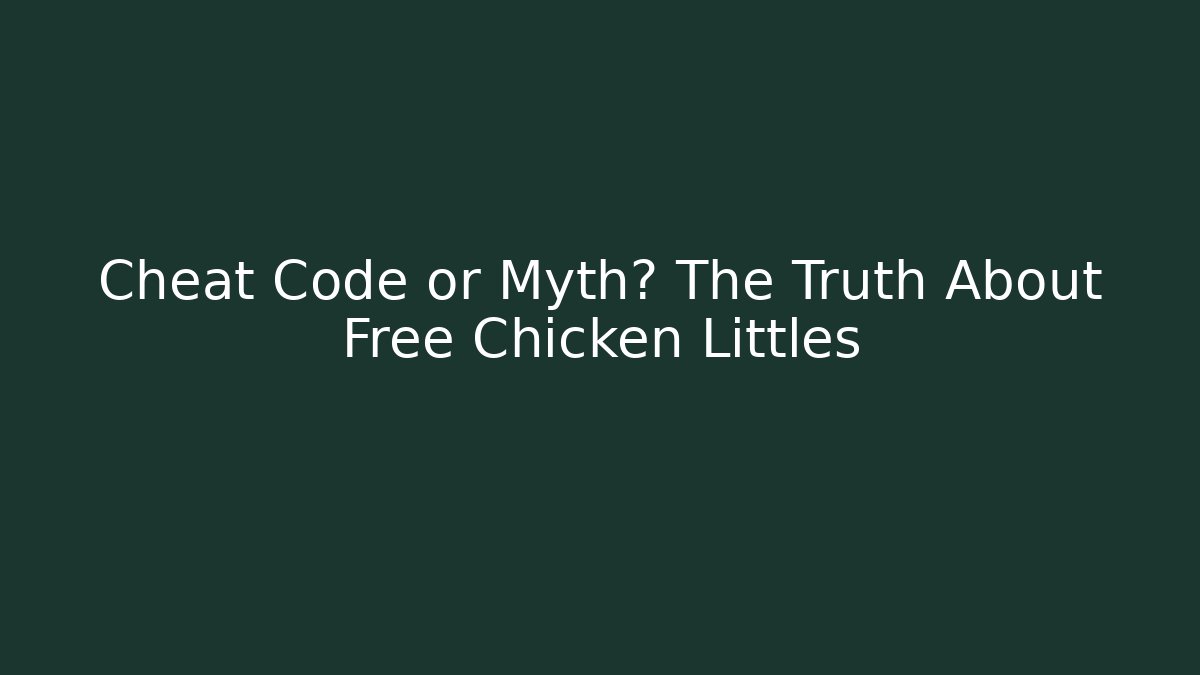 Cheat Code or Myth? The Truth About Free Chicken Littles