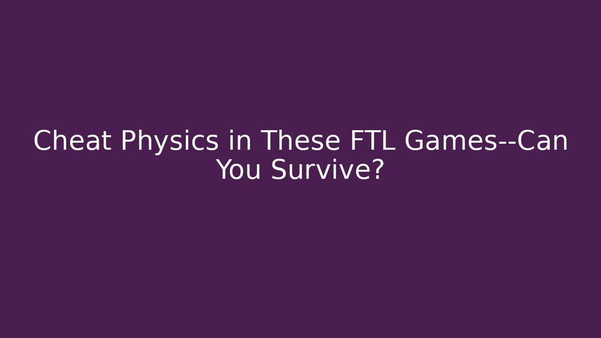 Cheat Physics in These FTL Games—Can You Survive?