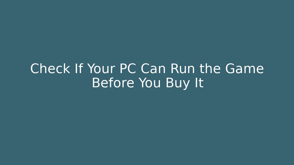 Check If Your PC Can Run the Game Before You Buy It