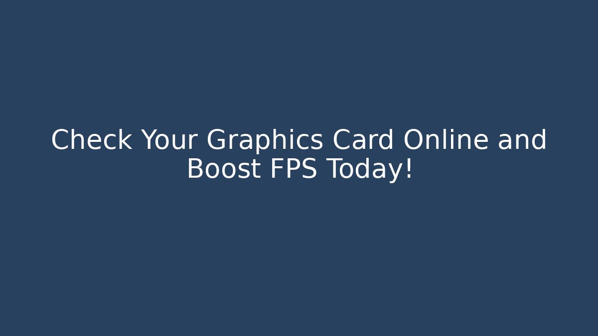 Check Your Graphics Card Online and Boost FPS Today!
