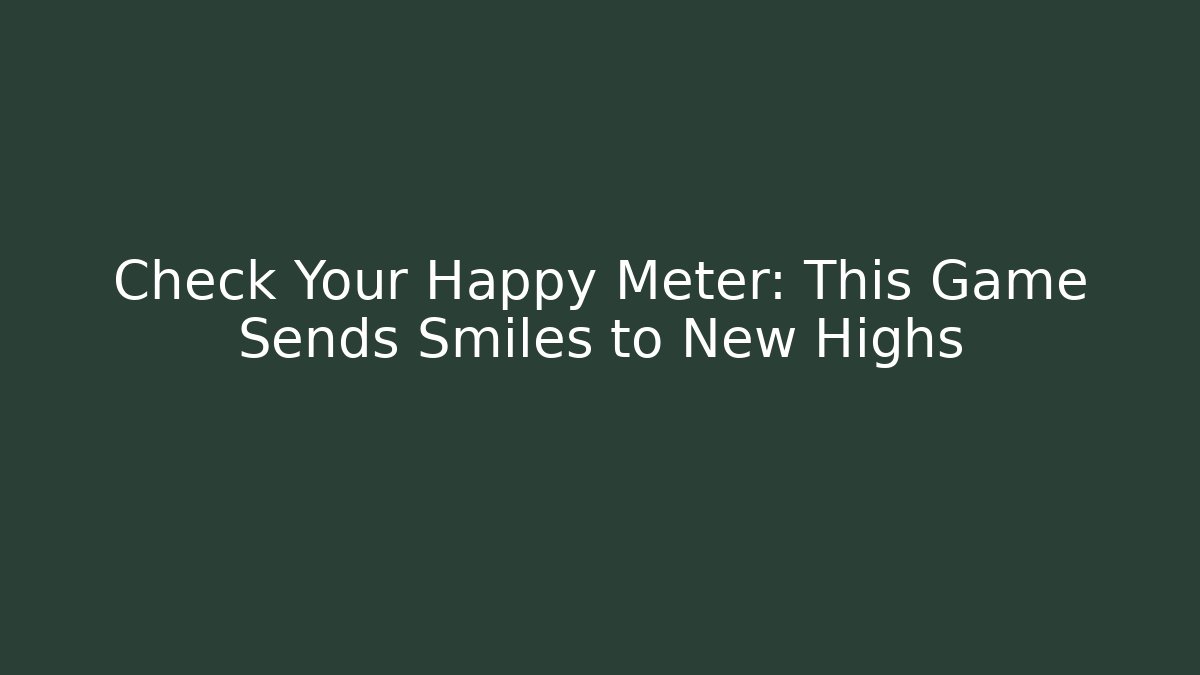 Check Your Happy Meter: This Game Sends Smiles to New Highs