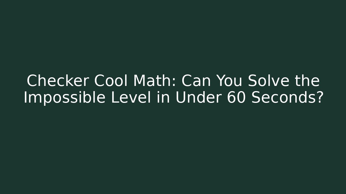 Checker Cool Math: Can You Solve the Impossible Level in Under 60 Seconds?