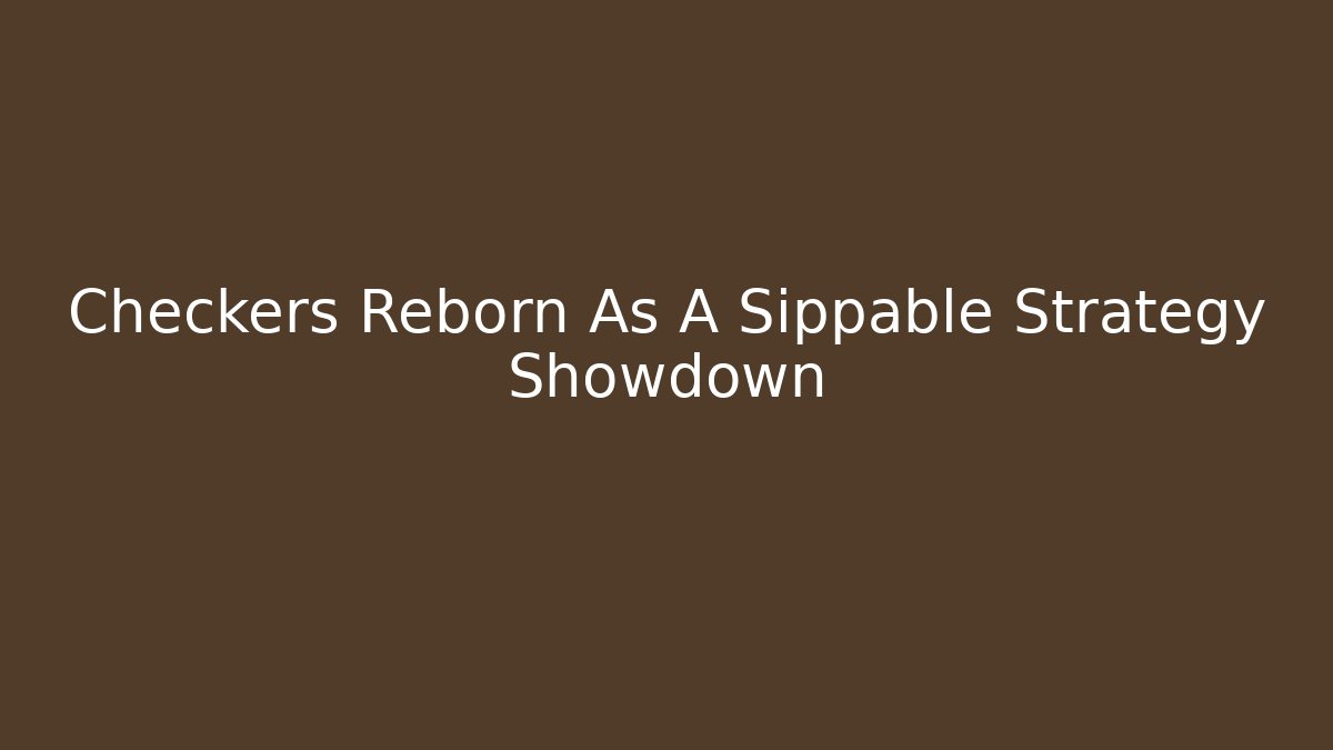 Checkers Reborn As A Sippable Strategy Showdown