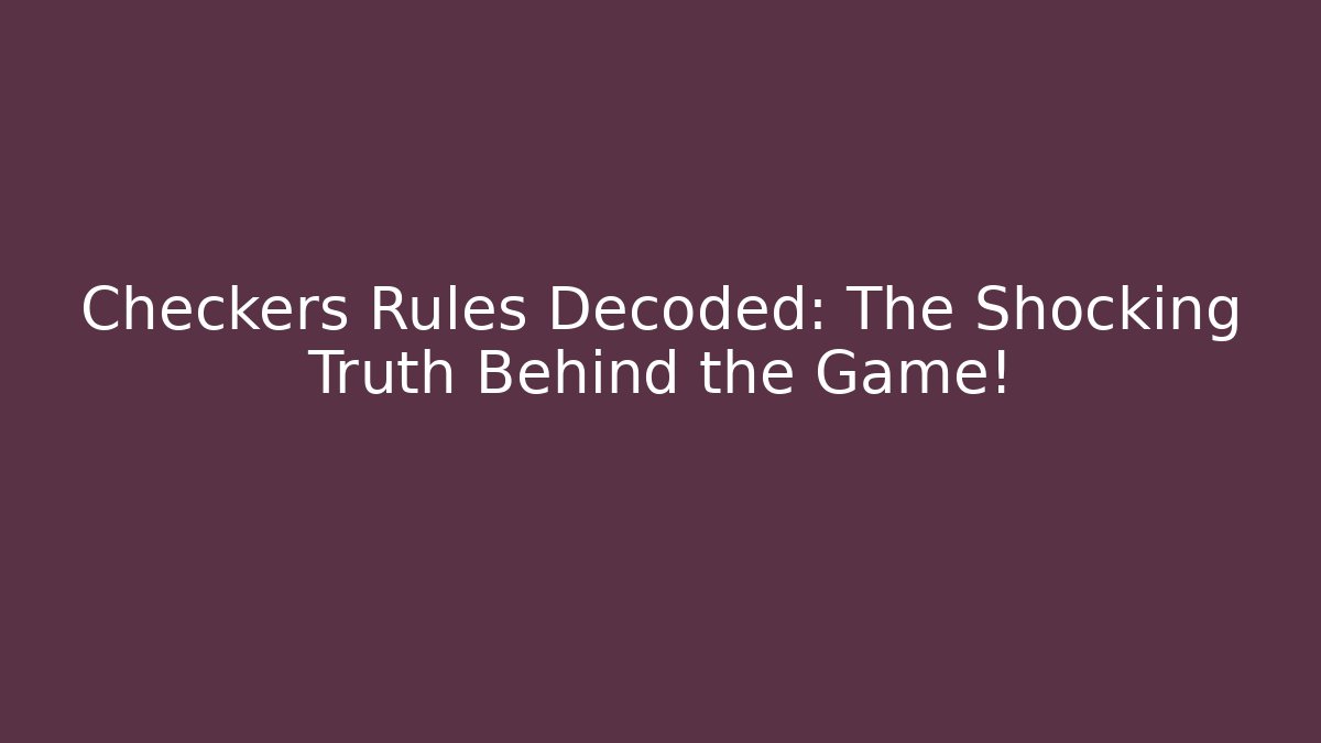 Checkers Rules Decoded: The Shocking Truth Behind the Game!
