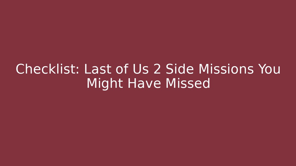 Checklist: Last of Us 2 Side Missions You Might Have Missed