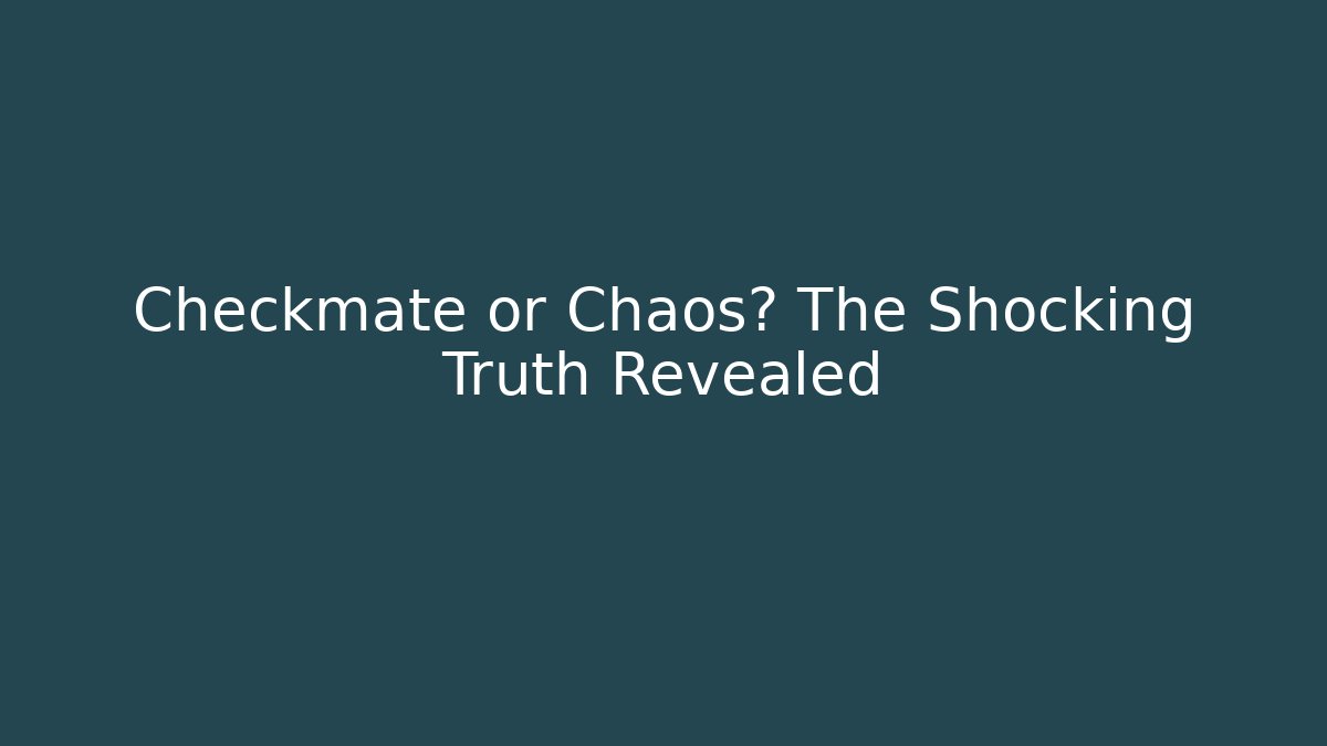 Checkmate or Chaos? The Shocking Truth Revealed