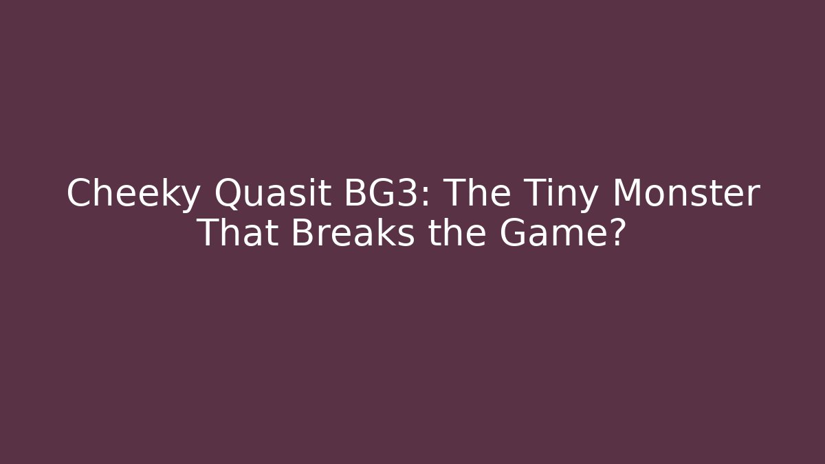 Cheeky Quasit BG3: The Tiny Monster That Breaks the Game?