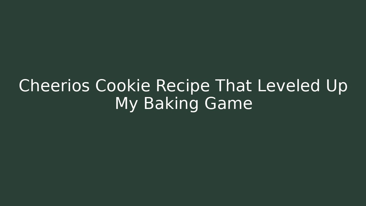 Cheerios Cookie Recipe That Leveled Up My Baking Game