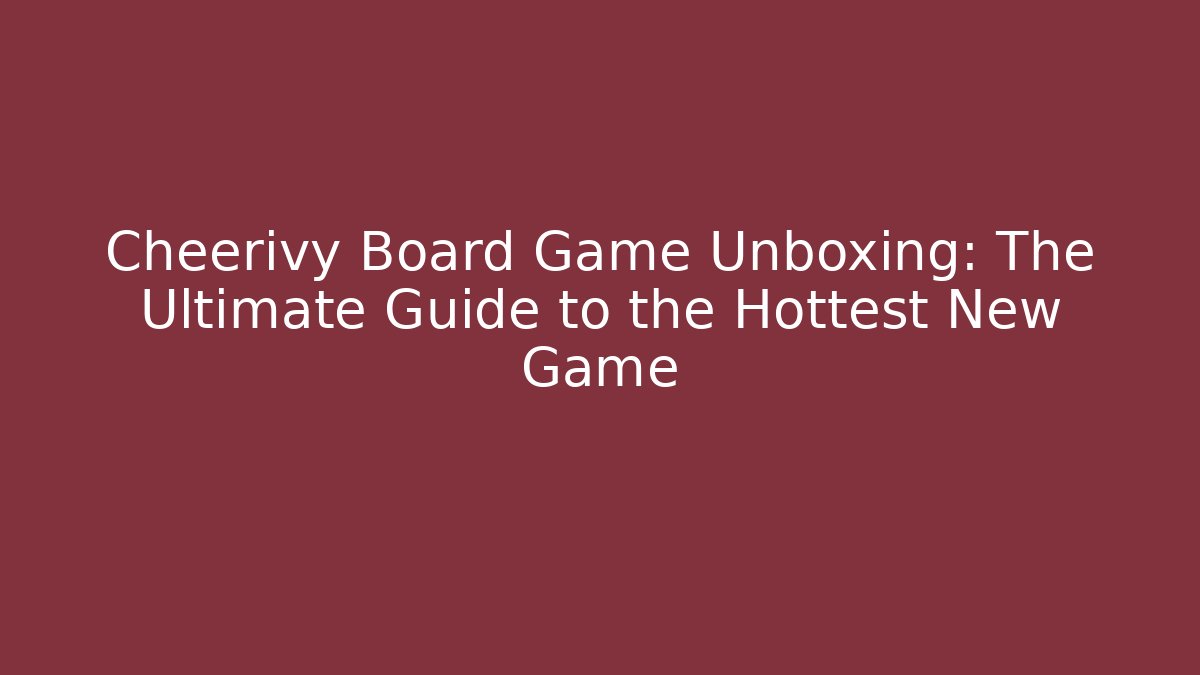 Cheerivy Board Game Unboxing: The Ultimate Guide to the Hottest New Game - Critter Realm