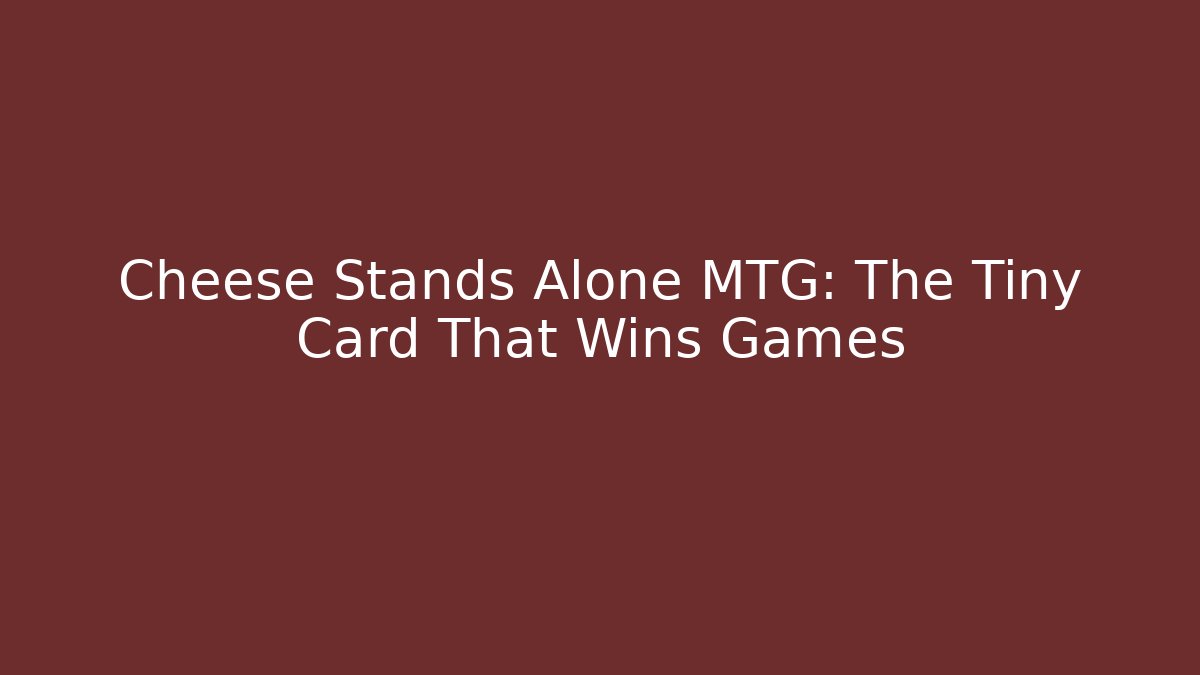 Cheese Stands Alone MTG: The Tiny Card That Wins Games
