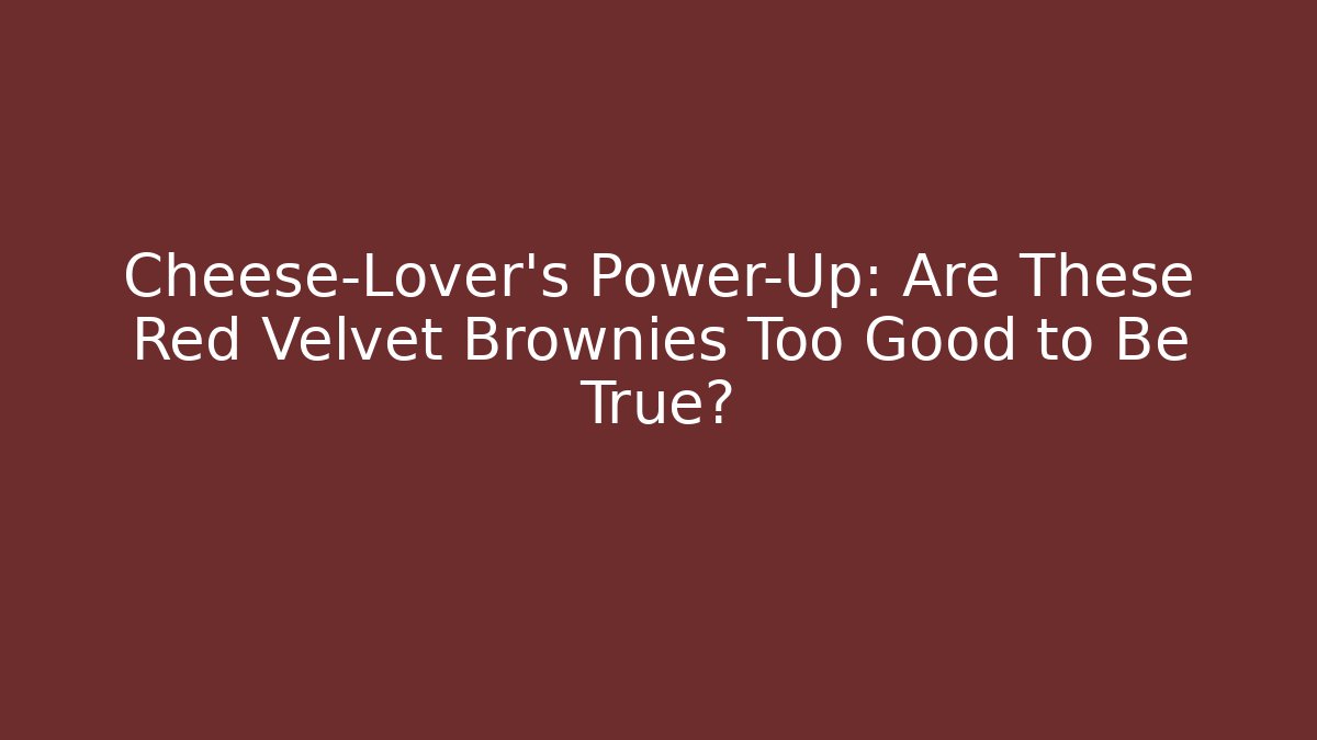 Cheese-Lover’s Power-Up: Are These Red Velvet Brownies Too Good to Be True?