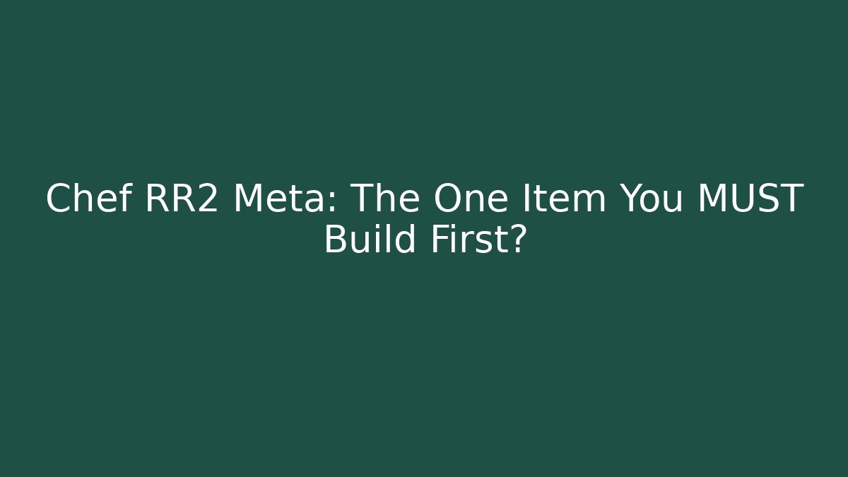 Chef RR2 Meta: The One Item You MUST Build First?