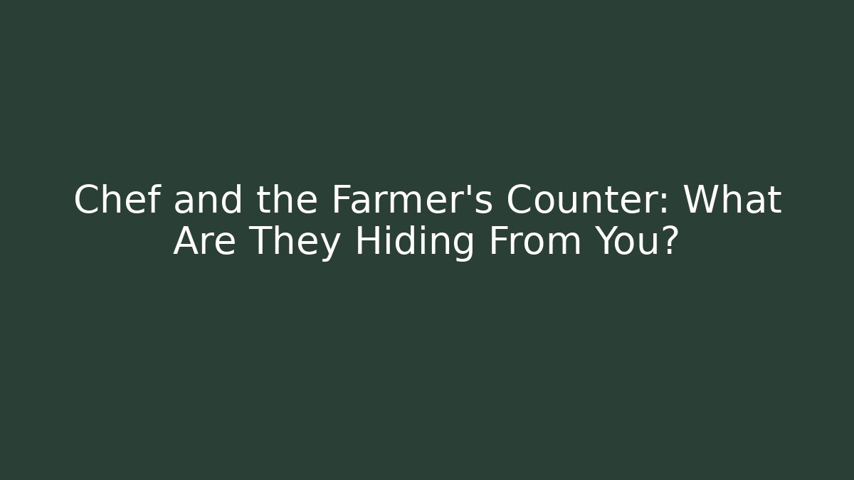 Chef and the Farmer's Counter: What Are They Hiding From You?
