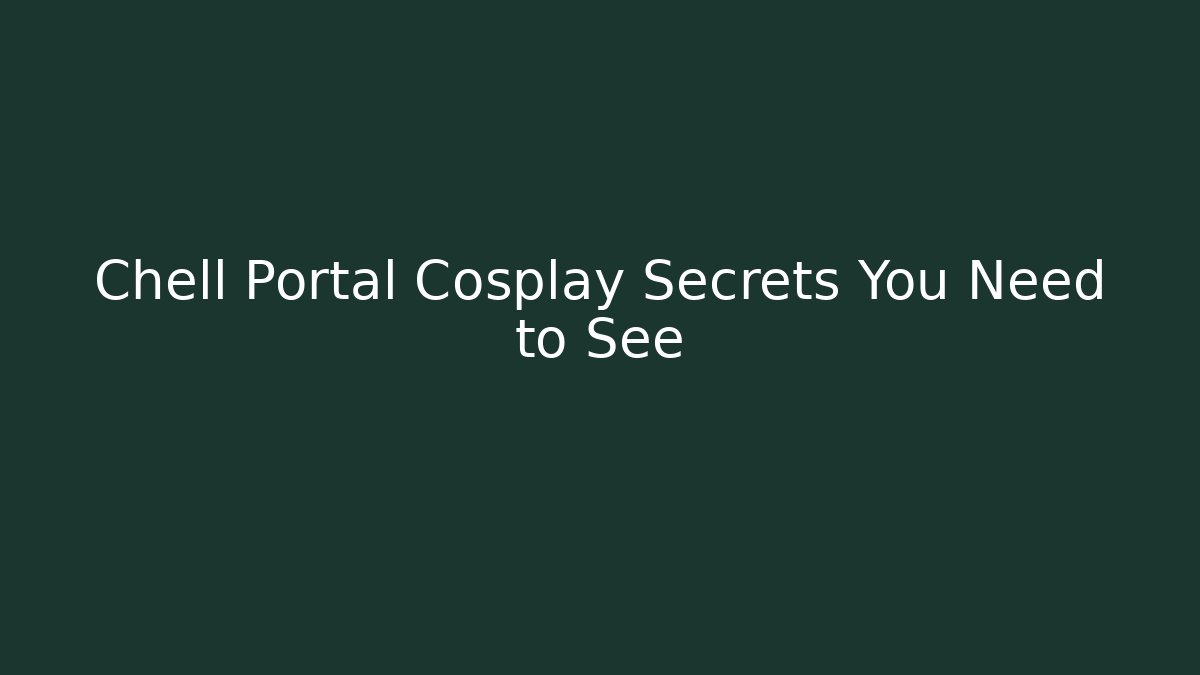 Chell Portal Cosplay Secrets You Need to See - Critter Realm