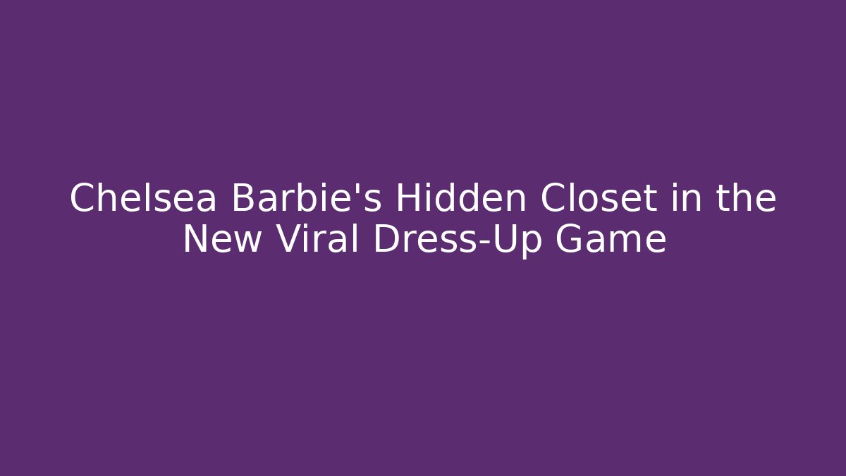 Chelsea Barbie's Hidden Closet in the New Viral Dress-Up Game